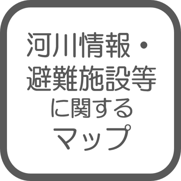 河川情報・避難施設等
に関するマップ